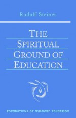 The Spiritual Ground of Education - Rudolf Steiner