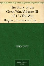 The Story of the Great War, Volume III (of 12) The War Begins, Invasion of Belgium, Battle of the Marne - Null