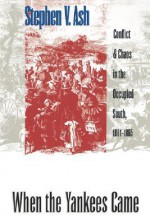 When the Yankees Came: Conflict and Chaos in the Occupied South, 1861-1865 (Civil War America) - Stephen V. Ash