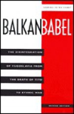 Balkan Babel: The Disintegration of Yugoslavia from the Death of Tito to Ethnic War - Sabrina P. Ramet