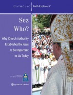 Sez Who?: Why Church Authority Established by Jesus Is So Important Today--Leader's Guide - Judy Landrieu Klein, Mark P. Shea, Diane Eriksen