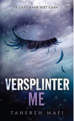 Versplinter Me (Shatter Me, #2.5) - Tahereh Mafi, Titia Seveke