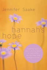 Hannah's Hope: Seeking God's Heart in the Midst of Infertility, Miscarriage, and Adoption Loss - Jennifer Saake