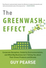 The Greenwash Effect: Corporate Deception, Celebrity Environmentalists, and What Big Business Isn�t Telling You About their Green Products and Brands - Guy Pearse