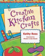 Creative Kitchen Crafts - Kathy Ross, Nicole in Den Bosch