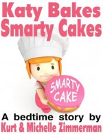 Katy Bakes Smarty Cakes - Michelle Zimmerman, Kurt Zimmerman