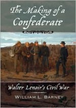 The Making of a Confederate: Walter Lenoir's Civil War (New Narratives in American History) - William L. Barney