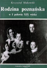 Rodzina poznańska w I połowie XIX wieku - Krzysztof A. Makowski