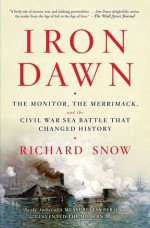 Iron Dawn: The Monitor, the Merrimack, and the Civil War Sea Battle that Changed History - Richard Snow