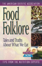 Food Folklore: Tales and Truths about What We Eat (The Nutrition Now Series) - The American Dietetic Association