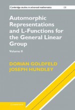 Automorphic Representations And L Functions For The General Linear Group: Volume 2 (Cambridge Studies In Advanced Mathematics) - Dorian Goldfeld, Joseph Hundley