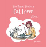 You Know You're a Cat Lover When . . . - Ben Fraser