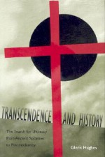 Transcendence and History: The Search for Ultimacy from Ancient Societies to Postmodernity - Glenn Hughes