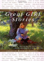 The Kingfisher Book of Great Girl Stories: A Treasury of Classics from Children's Literature - Rosemary Sandberg