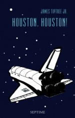 Houston, Houston! Sämtliche Erzählungen, Band 3 - Laura Scheifinger, Samuel N.D. Wohl, Bella Wohl, Michael Preissl, Andrea Stumpf, Frank Böhmert, James Tiptree Jr.