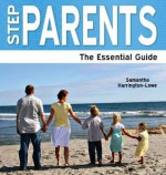 Step Parents: The Essential Guide. Samantha Harrington-Lowe - Samantha Harrington-Lowe