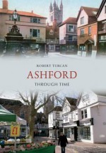 Ashford Through Time - Robert Turcan