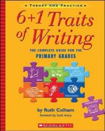 6 + 1 Traits of Writing: The Complete Guide for the Primary Grades - Ruth Culham