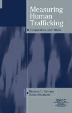 Measuring Human Trafficking: Complexities and Pitfalls - Ernesto U. Savona, Sonia Stefanizzi