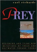 Prey: Designing and Tying New Imitations of Fresh and Saltwater Forage Foods - Carl Richards, Mike Gouse