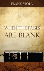 When the Pages Are Blank: How to Bring the Bible Back to Life - Frank Viola