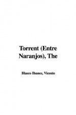 Torrent (Entre Naranjos), The (Spanish Edition) - Vicente Blasco Ibanez