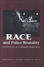 Race and Police Brutality: Roots of an Urban Dilemma - Malcolm Holmes, Brad Smith