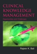 Clinical Knowledge Management: Opportunities and Challenges - Rajeev K. Bali