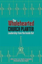 The Wholehearted Church Planter: Leadership from the Iniside Out - Allan Karr, Linda Bergquist