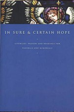 In Sure and Certain Hope: Liturgies, Prayers and Readings for Funerals and Memorials - Paul P. J. Sheppy