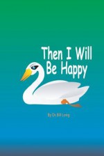 Then I Will Be Happy - Bill Long