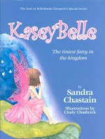 Kaseybelle: The Tiniest Fairy in the Kingdom - Sandra Chastain, Cindy Chadwick