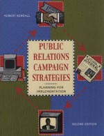 Public Relations Campaign Strategies: Planning for Implementation (2nd Edition) - Robert Kendall