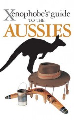 The Xenophobe's Guide to the Aussies (Xenophobe's Guides) - Ken Hunt, Mike Taylor