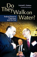 Do They Walk on Water?: Federal Reserve Chairmen and the Fed - Leonard J. Santow, Henry Kaufman