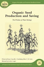 Organic Seed Production and Saving: The Wisdom of Plant Heritage - Bryan Connolly, Jocelyn Langer, C R Lawn