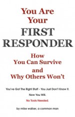 You are Your First Responder: How You Can Survive - Why Others Won't. This Is a Mind Game You Can Win - Mike Walker