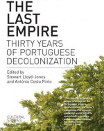 The Last Empire: Thirty Years Of Portuguese Decolonisation - Stewart Lloyd-Jones, António Costa Pinto