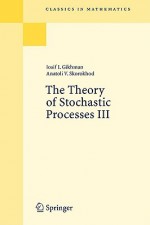 The Theory of Stochastic Processes III - Iosif I. Gikhman, Anatoli V. Skorokhod