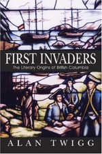 First Invaders: The Literary Origins Of British Columbia - Alan Twigg