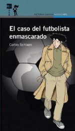 El Caso del Futbolista Enmascarado - Carlos Schlaen