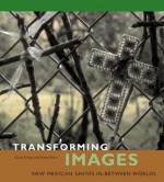 Transforming Images: New Mexican Santos In-Between Worlds - Claire Farago, Donna Pierce