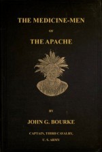 The Medicine-Men Of The Apache: Ninth Annual Bureau Of Enthnology Report: 1888 (With Table of Contents and List of Illustrations that are Interactive) - John Gregory Bourke, Harry Polizzi