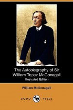 The Autobiography of Sir William Topaz McGonagall (Illustrated Edition) (Dodo Press) - William McGonagall