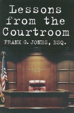 Lessons from the Courtroom - Frank G. Jones