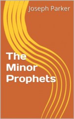 The Minor Prophets (The People's Bible) - Joseph Parker