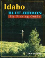 Idaho Blue-Ribbon Fly Fishing Guide (Blue-Ribbon Fly Fishing Guides) - John Shewey