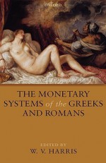 The Monetary Systems of the Greeks and Romans - William V. Harris