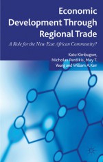 Economic Development Through Regional Trade: A Role for the New East African Community? - Kato Kimbugwe, Nicholas Perkidis, May Yeung, William Kerr, Nicholas Perdikis