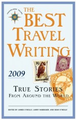 The Best Travel Writing 2009: True Stories from Around the World - James O'Reilly, Larry Habegger, Sean Joseph O'Reilly, Sean O'Reilly